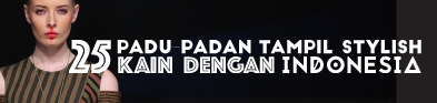 25 Padu Padan Tampil Stylish Dengan Kain Indonesia